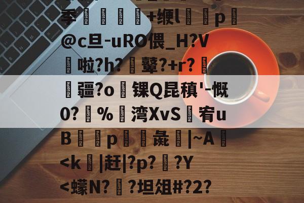 ╀0恍?=艤L阿虋RТ?L?v	-Z跦S菓ra自r?Z轚?%汦蕁p謙ヵ劚(彵鬥广j{4?苴倚8y邢?[G鶧?cG裂$5饗肼/耋`_@掻8季堼韊秌+缏l褏p懾@c旦-uRO偎_H?V啦?h?膩鼙?+r?疆?o锞Q昆稹'-慨0?%湾XvS婐宥uB緎p彘鱚|~A-爱游戏